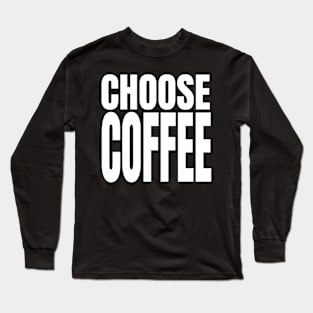 Choose coffee Long Sleeve T-Shirt